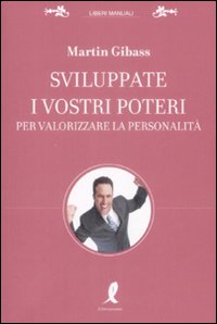 Libro Sviluppate i vostri poteri per valorizzare la personalità di Martin Gibass - ean 9788863110906 - Liberamente