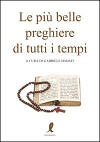 Libro più belle preghiere di tutti i tempi di Gabriele Dadati - ean 9788863110944 - Liberamente