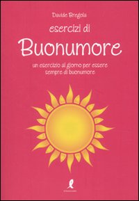 Libro Esercizi di buonumore. Un esercizio al giorno per essere sempre di buonumore di Davide Bregola - ean 9788863111385 - Liberamente