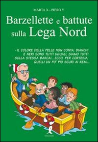 Libro Barzellette e battute sulla Lega Nord di Marta X; Piero Y - ean 9788863112078 - Liberamente