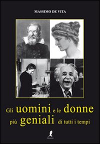 Libro uomini e le donne più geniali di tutti i tempi di Massimo De Vita - ean 9788863112535 - Liberamente