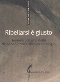 Libro Ribellarsi è giusto. Teorie e pratiche della disobbedienza civile: un'antologia di  - ean 9788863570069 - Edizioni dell'Asino
