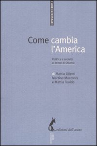 Libro Come cambia l'America. Politica e società ai tempi di Obama di Mattia Diletti; Martino Mazzonis; Mattia Toaldo - ean 9788863570090 - Edizioni dell'Asino