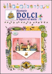 Libro Ricettario dolci e liquori al miele di  - ean 9788863632835 - Edizioni del Baldo