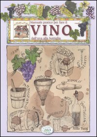 Libro Manuale pratico per fare il vino dall'uva alla bottiglia di Nilla Turri; Nicola Bonera - ean 9788863632903 - Edizioni del Baldo