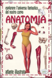 Libro Anatomia. Esplorare l'universo fantastico del nostro corpo di  - ean 9788863633078 - Edizioni del Baldo