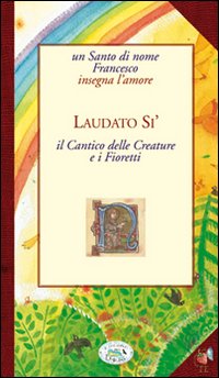 Libro Laudato sii. Cantico delle Creature e i Fioretti di  - ean 9788863634303 - Edizioni del Baldo