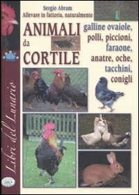 Libro Allevare in fattoria naturalmente. Animali da cortile di Sergio Abram - ean 9788863634518 - Edizioni del Baldo