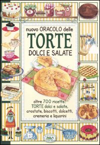 Libro Nuovo oracolo delle torte dolci e salate. Oltre 700 ricette: torte dolci e salate