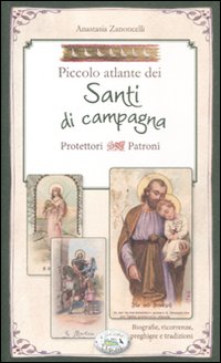 Libro Piccolo atlante dei santi di campagna protettori patroni di Anastasia Zanoncelli - ean 9788863639049 - Edizioni del Baldo