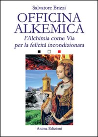 Libro Officina alkemica. L'alchimia come via per la felicità incondizionata di Salvatore Brizzi - ean 9788863650051 - Anima Edizioni