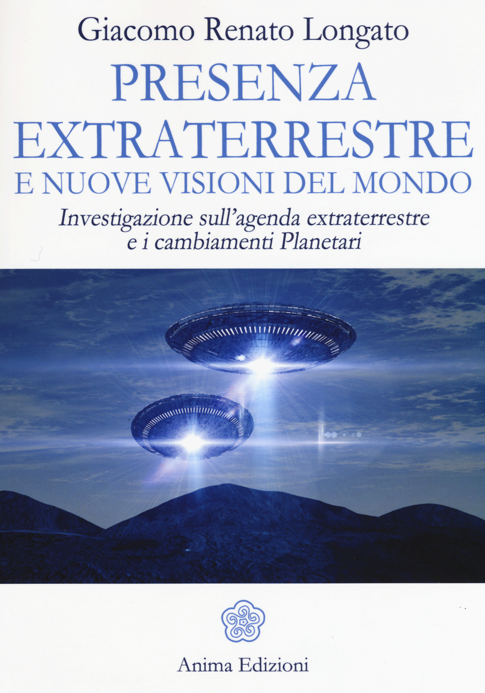 Libro Presenza extraterrestre e nuove visioni del mondo. Investigazione sull'agenda extraterrestre e cambiamenti planetari di Giacomo Renato Longato - ean 9788863653274 - Anima Edizioni