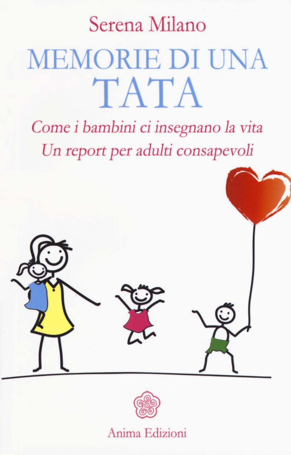 Libro Memorie di una tata. Come i bambini ci insegnano la vita. Un report per adulti consapevoli di Serena Milano - ean 9788863653397 - Anima Edizioni