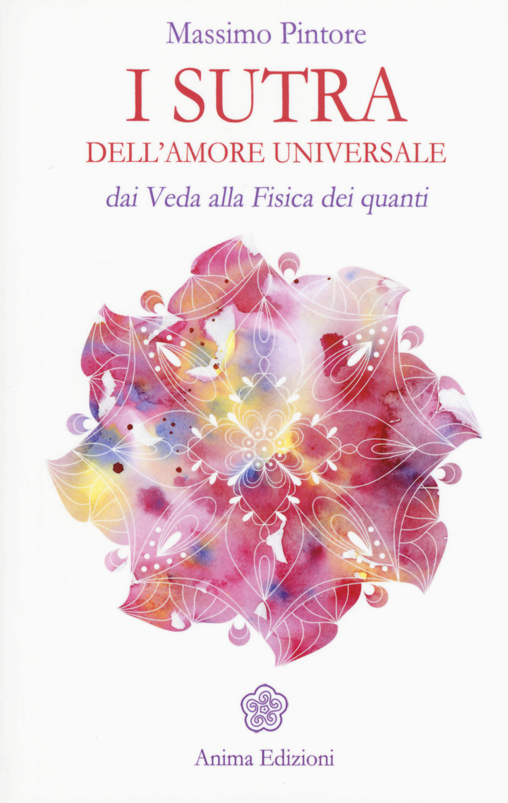 Libro sutra dell'amore universale. Dai Veda alla fisica dei quanti di Massimo Pintore - ean 9788863653854 - Anima Edizioni