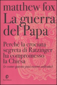 Libro guerra del Papa. Perché la crociata segreta di Ratzinger ha compromesso la Chiesa (e come questa può essere salvata) di Matthew Fox - ean 9788864115283 - Fazi