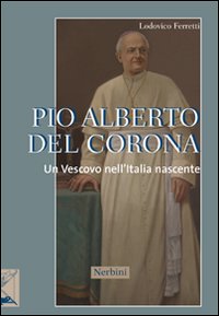 Libro Pio Alberto Del Corona. Un vescovo nell'Italia nascente di Lodovico Ferretti - ean 9788864340227 - Nerbini