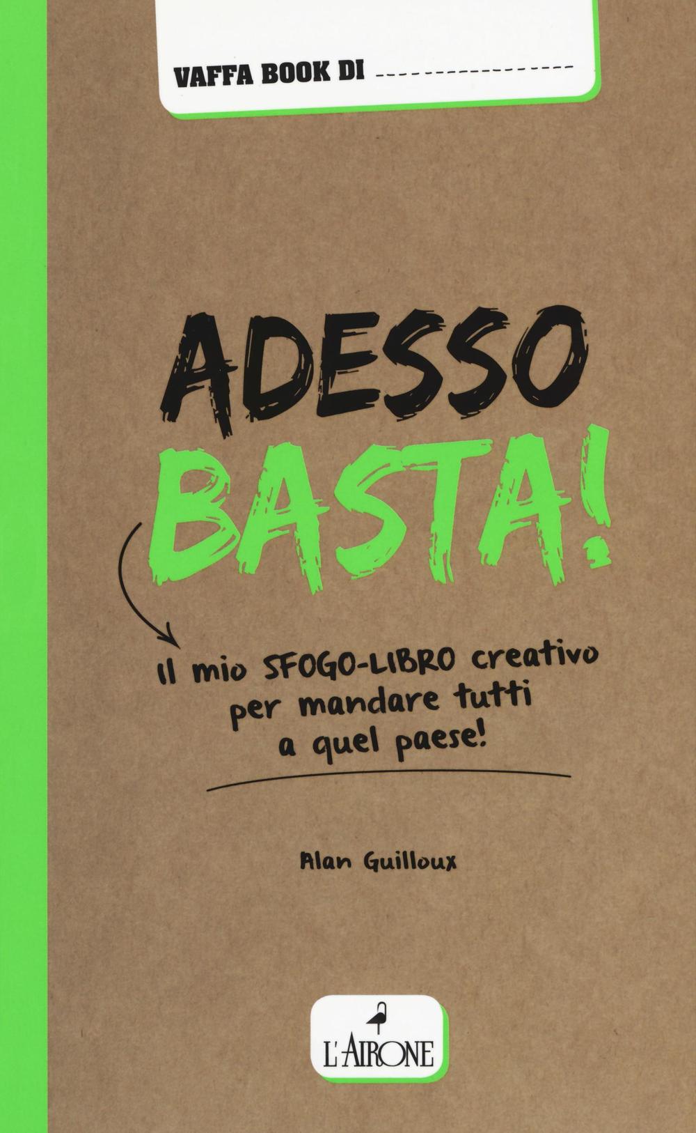 Libro Adesso basta! Il mio sfogo-libro creativo per mandare tutti a qual paese! di Alan Guilloux - ean 9788864422749 - L'Airone Editrice Roma