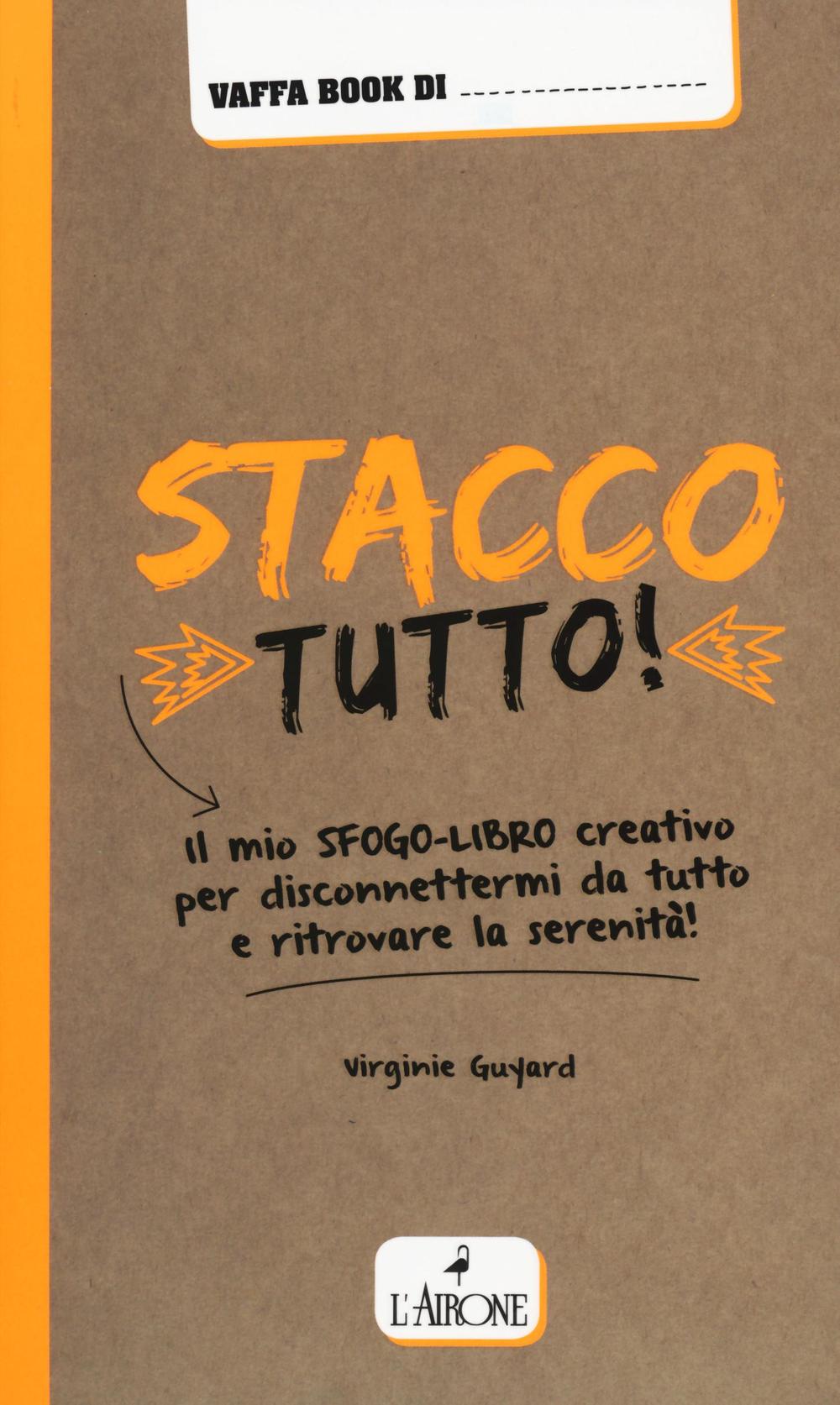 Libro Stacco tutto! Il mio sfogo-libro creativo per disconnettermi da tutto e ritrovare la serenità di Virginie Guyard - ean 9788864422756 - L'Airone Editrice Roma
