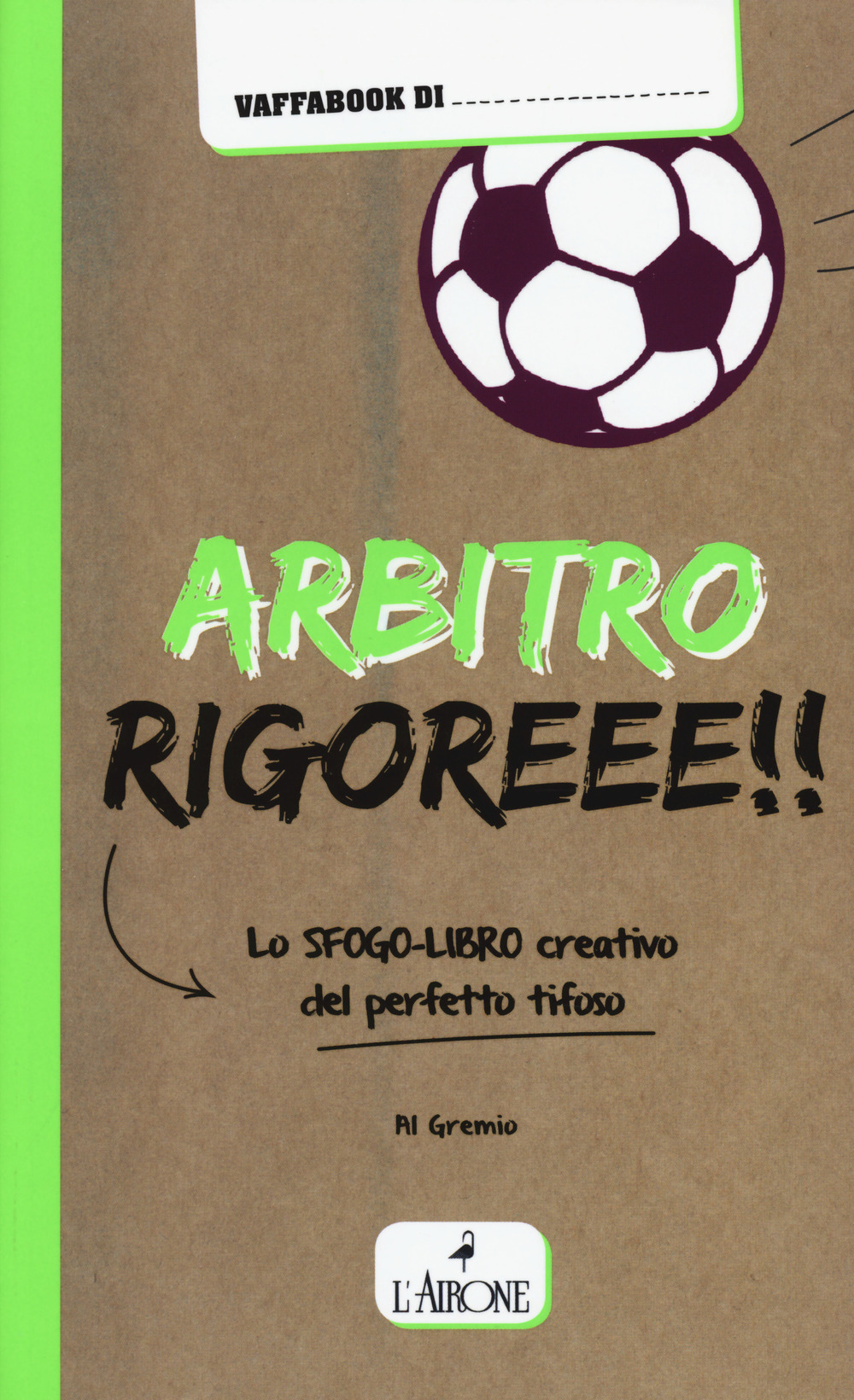Libro Arbitro rigoreee! Lo sfogo-libro creativo del perfetto tifoso di Alberto Gremese - ean 9788864423173 - L'Airone Editrice Roma