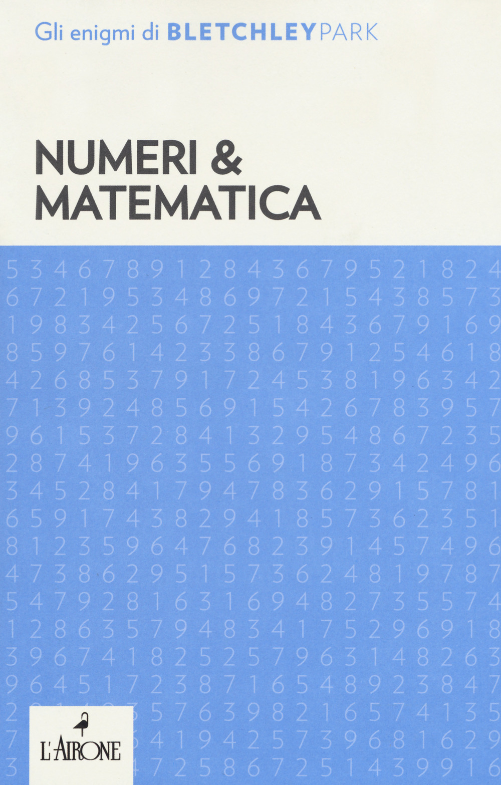Libro Numeri & matematica. Gli enigmi del Bletchley Park di  - ean 9788864423371 - L'Airone Editrice Roma