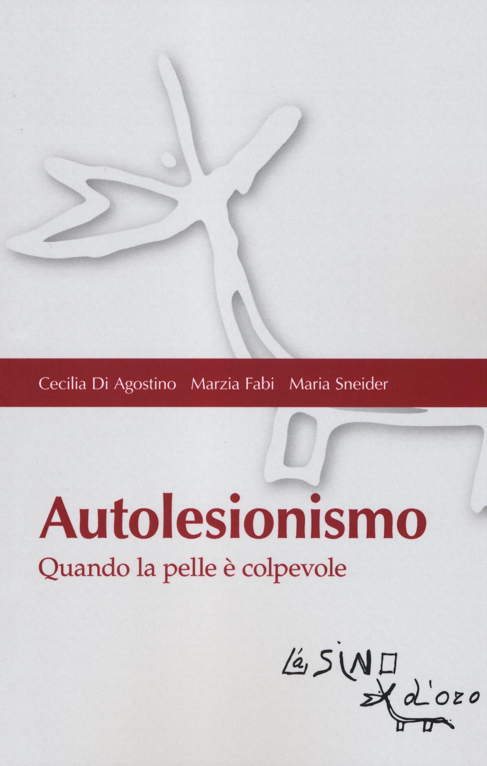 Libro Autolesionismo. Quando la pelle è colpevole di Cecilia Di Agostino; Marzia Fabi; Maria Sneider - ean 9788864433752 - L'Asino d'Oro