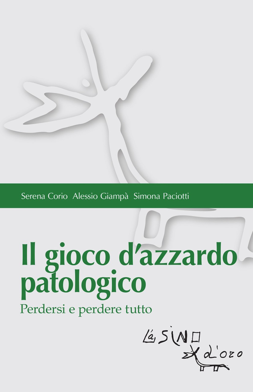 Libro gioco d'azzardo patologico. Perdersi e perdere tutto di Serena Corio; Alessio Giampà; Simona Paciotti - ean 9788864435619 - L'Asino d'Oro