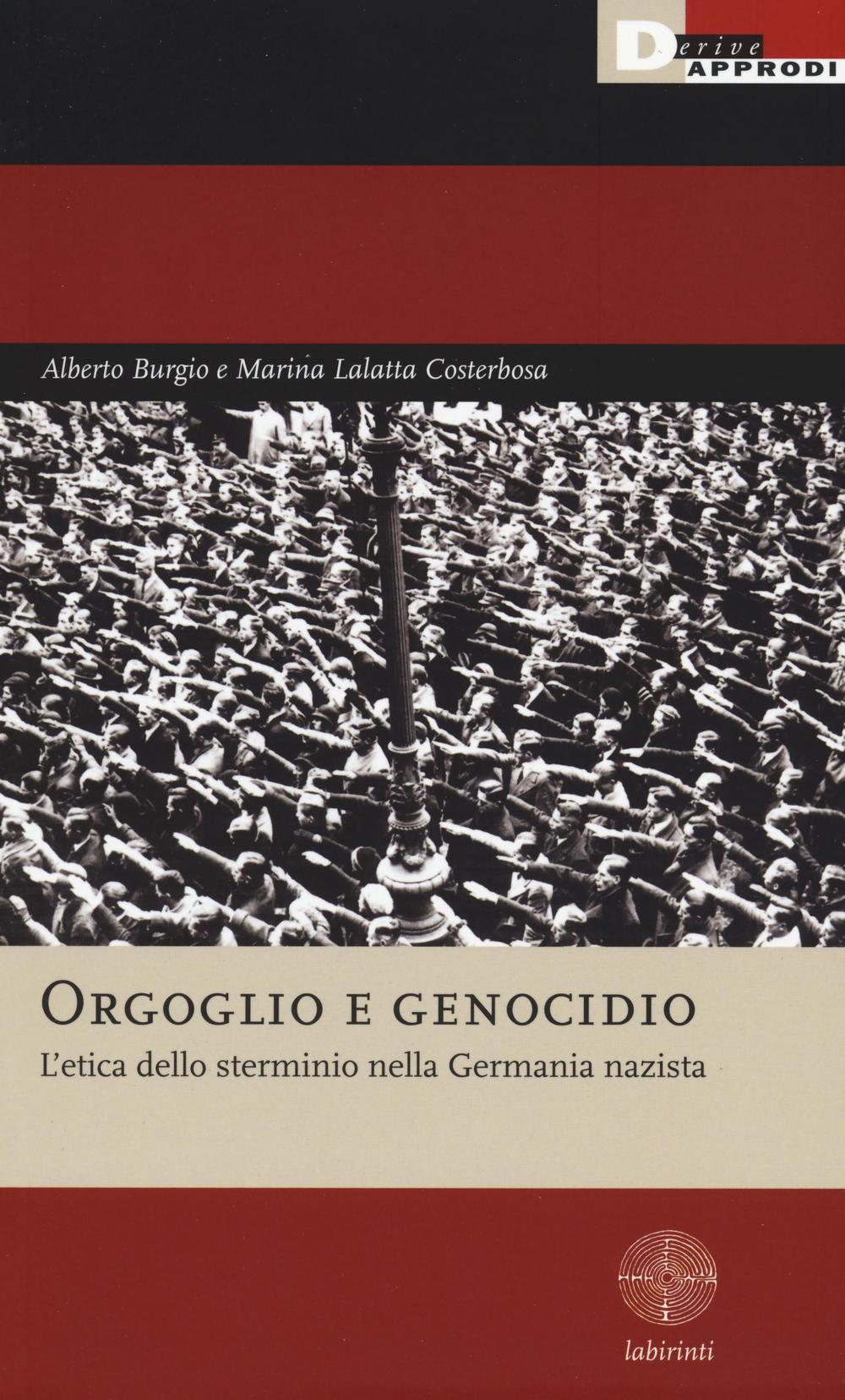 Libro Orgoglio e genocidio. L'etica dello sterminio nella Germania nazista di Alberto Burgio; Marina Lalatta Costerbosa - ean 9788865481608 - DeriveApprodi