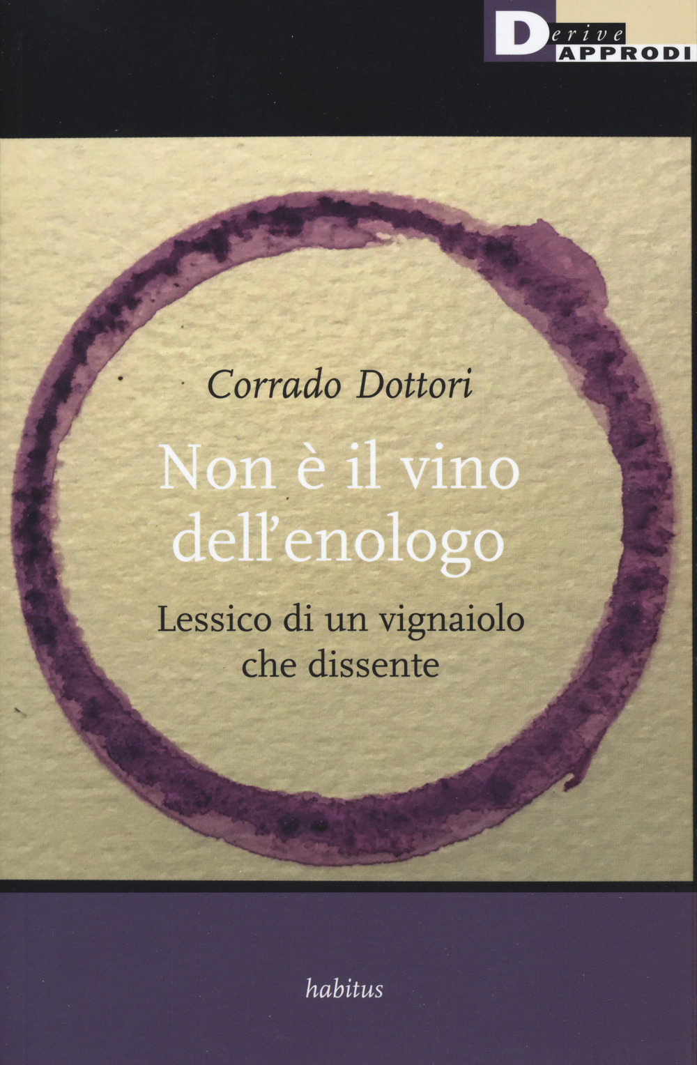 Libro Non è il vino dell'enologo. Lessico di un vignaiolo che dissente di Corrado Dottori - ean 9788865482797 - DeriveApprodi