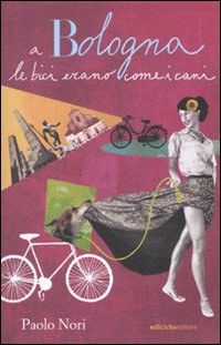 Libro A Bologna le bici erano come i cani di Paolo Nori - ean 9788865490013 - Ediciclo