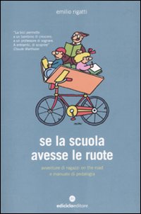 Libro Se la scuola avesse le ruote. Avventure di ragazzi on the road e manuale di pedalogia di Emilio Rigatti - ean 9788865490037 - Ediciclo