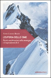 Libro euforia delle cime. Piccole considerazioni sulla montagna e il superamento di sé di Anne-Laure Boch - ean 9788865490310 - Ediciclo