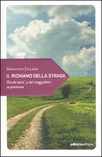 Libro richiamo della strada. Piccola mistica del viaggiatore in partenza di Sébastien Jallade - ean 9788865490334 - Ediciclo