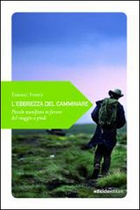 Libro ebrezza del camminare. Piccolo manifesto in favore del viaggio a piedi di Émeric Fisset - ean 9788865490525 - Ediciclo