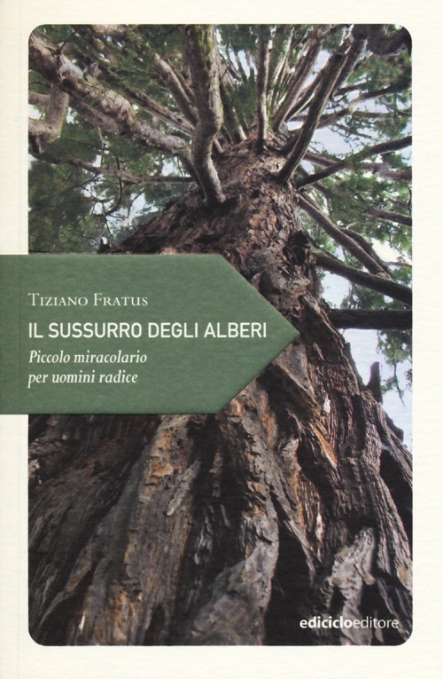 Libro sussurro degli alberi. Piccolo miracolario per uomini radice di Tiziano Fratus - ean 9788865490778 - Ediciclo