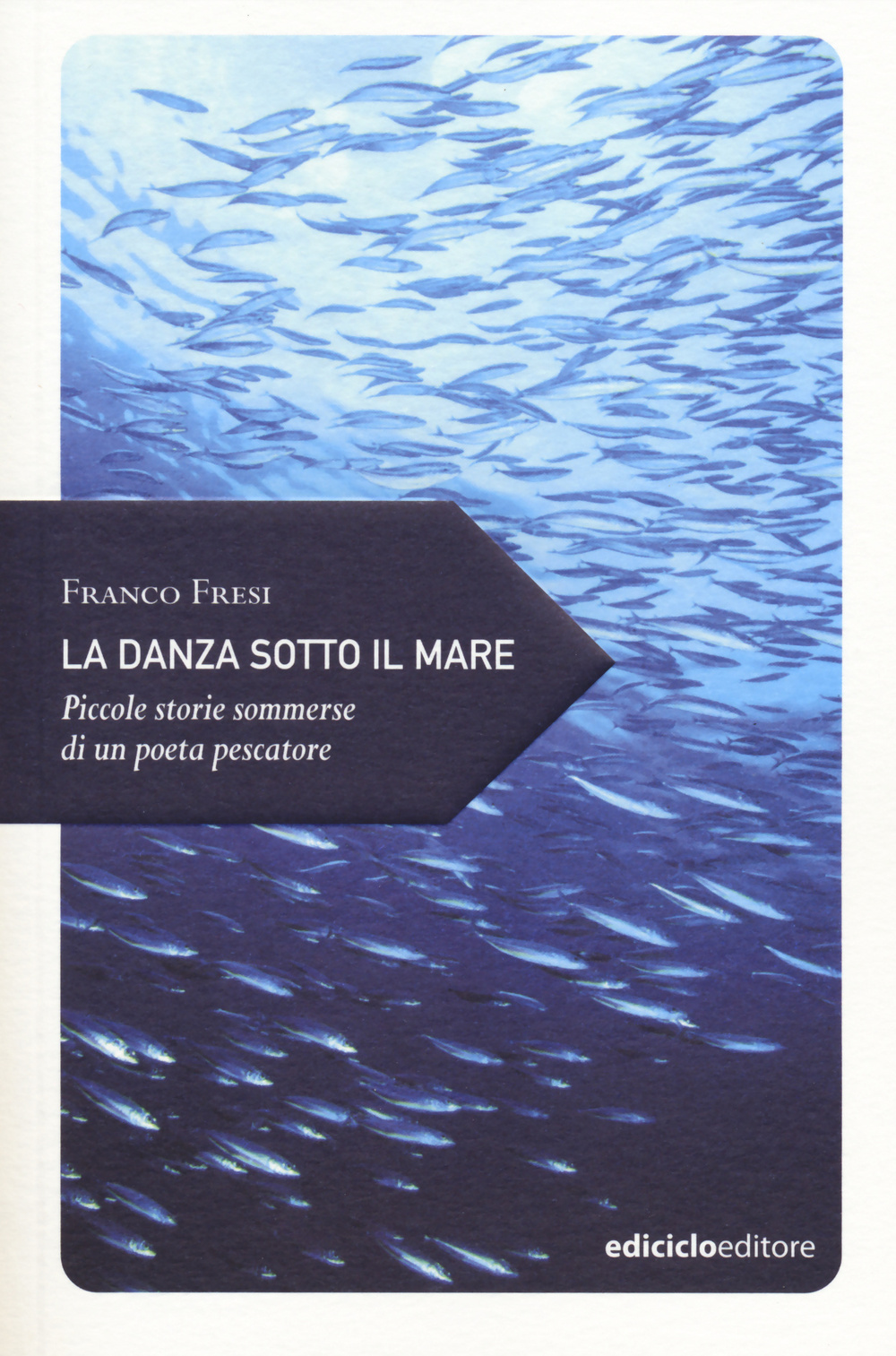 Libro danza sotto il mare. Piccole storie sommerse di un poeta pescatore di Franco Fresi - ean 9788865491263 - Ediciclo