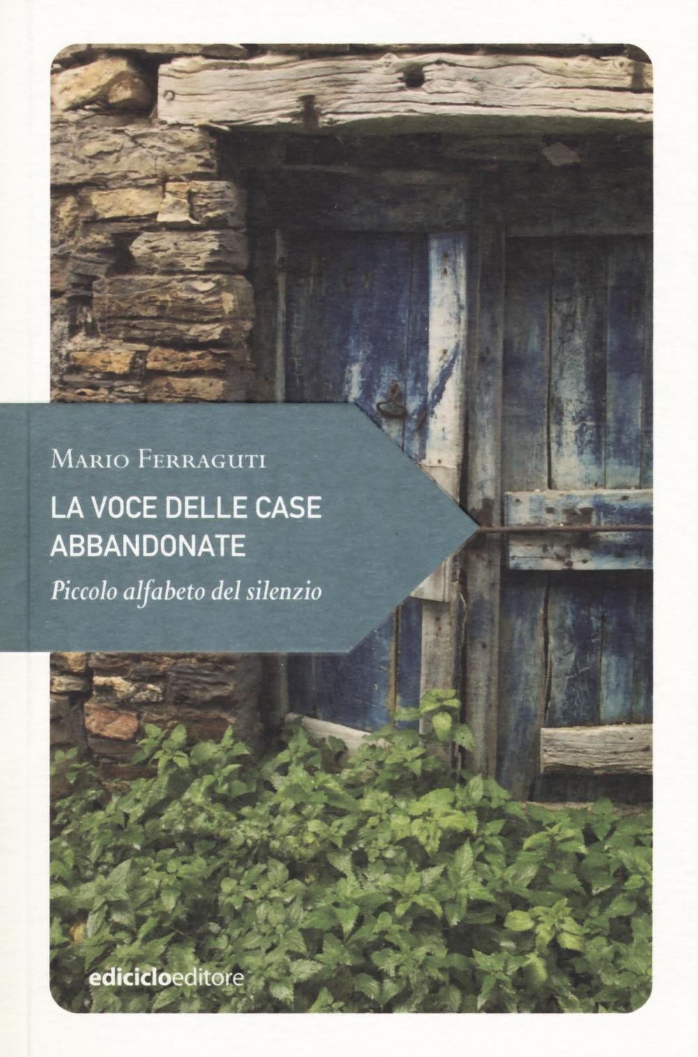 Libro voce delle case abbandonate. Piccolo alfabeto del silenzio di Mario Ferraguti - ean 9788865491829 - Ediciclo