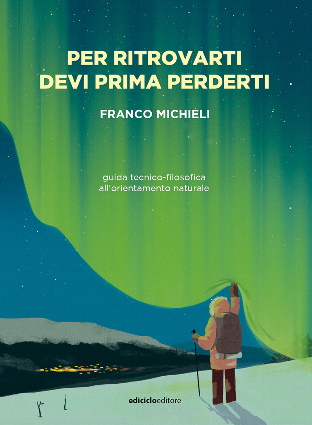Libro Per ritrovarti devi prima perderti. Guida tecnico-filosofica all'orientamento naturale di Franco Michieli - ean 9788865494226 - Ediciclo