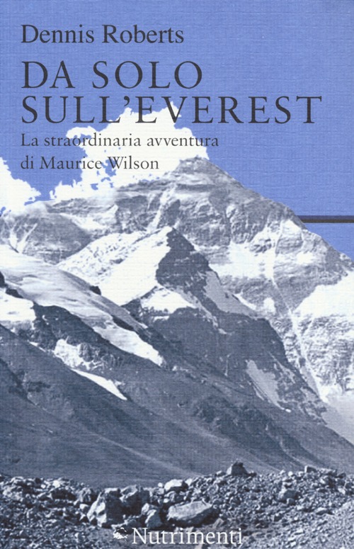 Libro Da solo sull'Everest. La straordinaria avventura di Maurice Wilson di Dennis Roberts - ean 9788865942451 - Nutrimenti