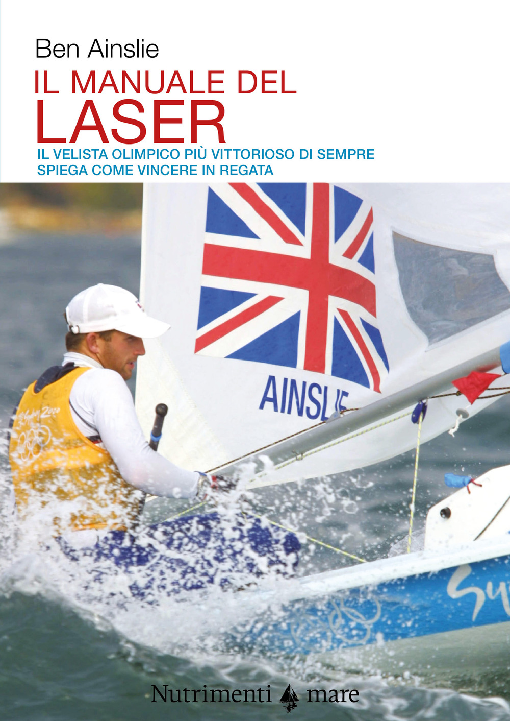 Libro manuale del laser. Il velista olimpionico più vittorioso di sempre spiega come vincere in regata di Ben Ainslie - ean 9788865948415 - Nutrimenti
