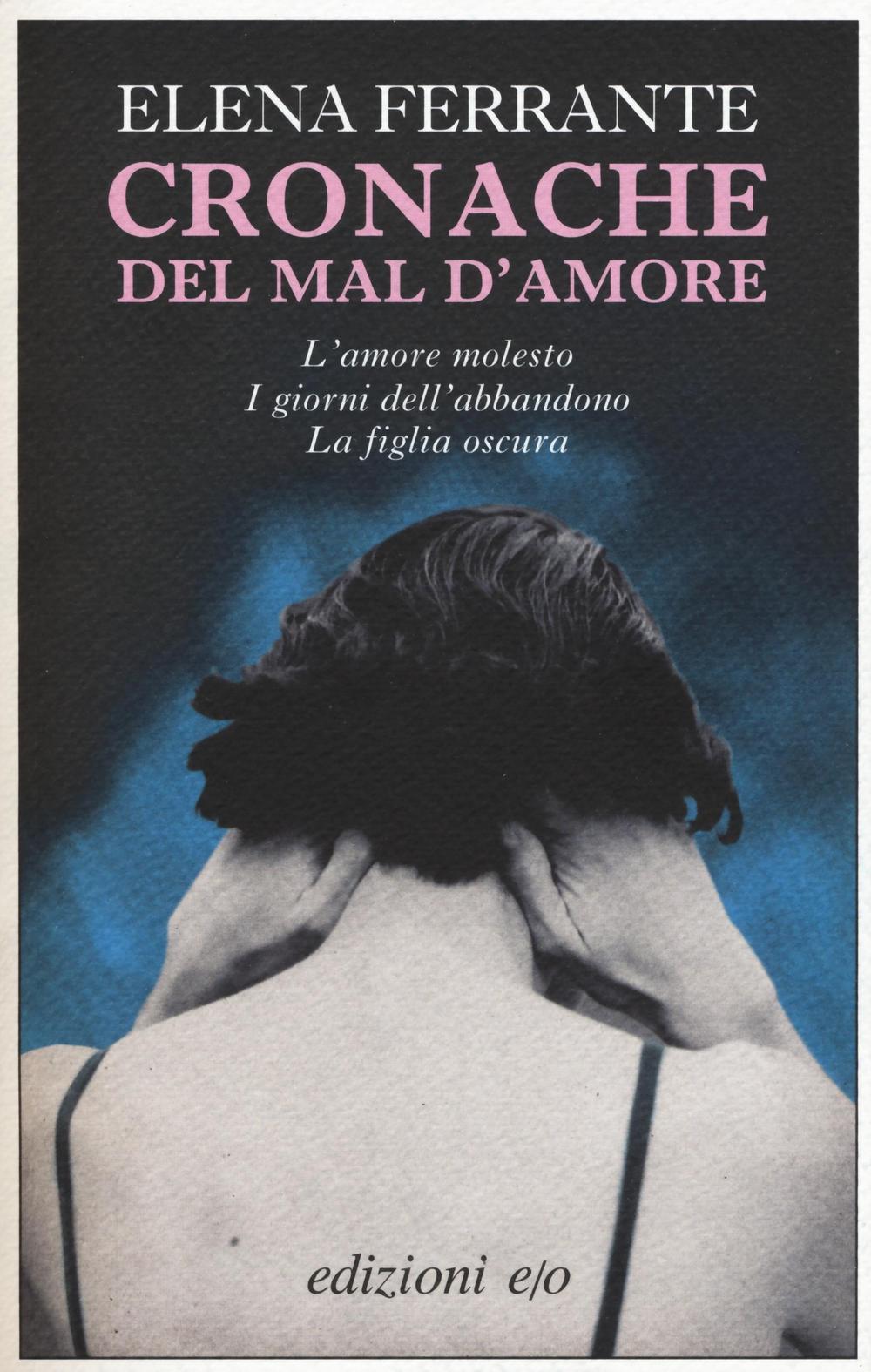 Libro Cronache del mal d'amore: L'amore molesto-I giorni dell'abbandono-La figlia oscura di Elena Ferrante - ean 9788866321927 - E/O