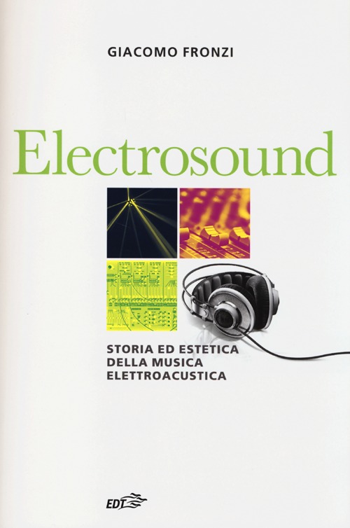 Libro Electrosound. Storia ed estetica della musica elettroacustica di Giacomo Fronzi - ean 9788866391265 - EDT