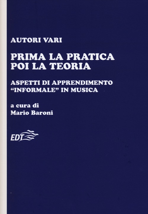 Libro Prima la pratica poi la teoria. Aspetti di apprendimento «informale» in musica di  - ean 9788866398493 - EDT