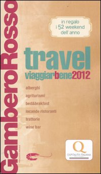 Libro Travel. Viaggiarbene del Gambero Rosso 2012. Alberghi agriturismi be d & breakfast locande ristoranti trattorie