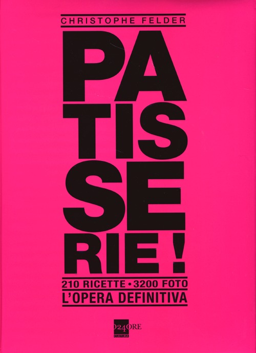 Libro Patisserie! L'opera definitiva di Christophe Felder - ean 9788866481584 - 24 Ore Cultura