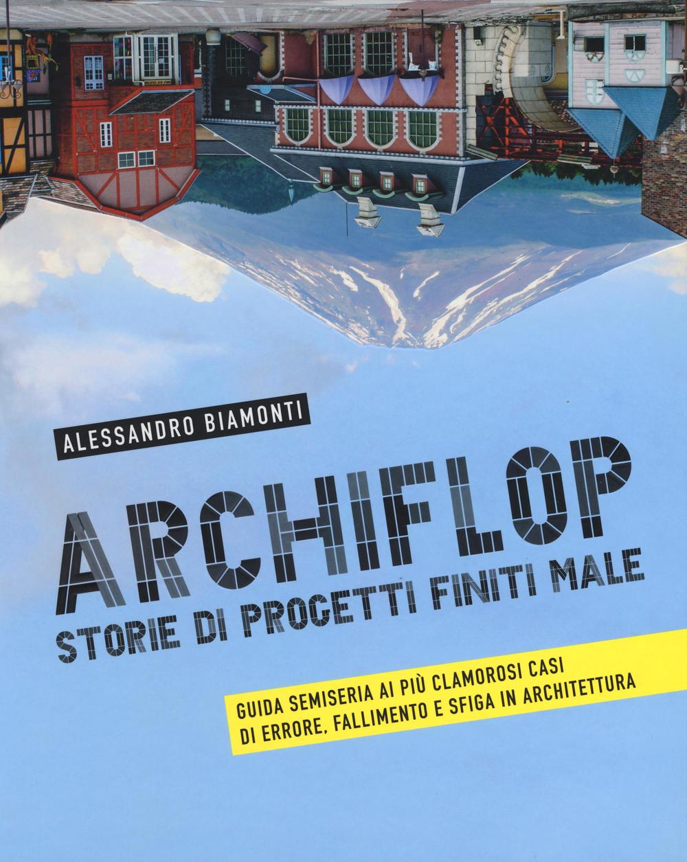 Libro Archiflop. Storie di progetti finiti male di Alessandro Biamonti - ean 9788866482987 - 24 Ore Cultura