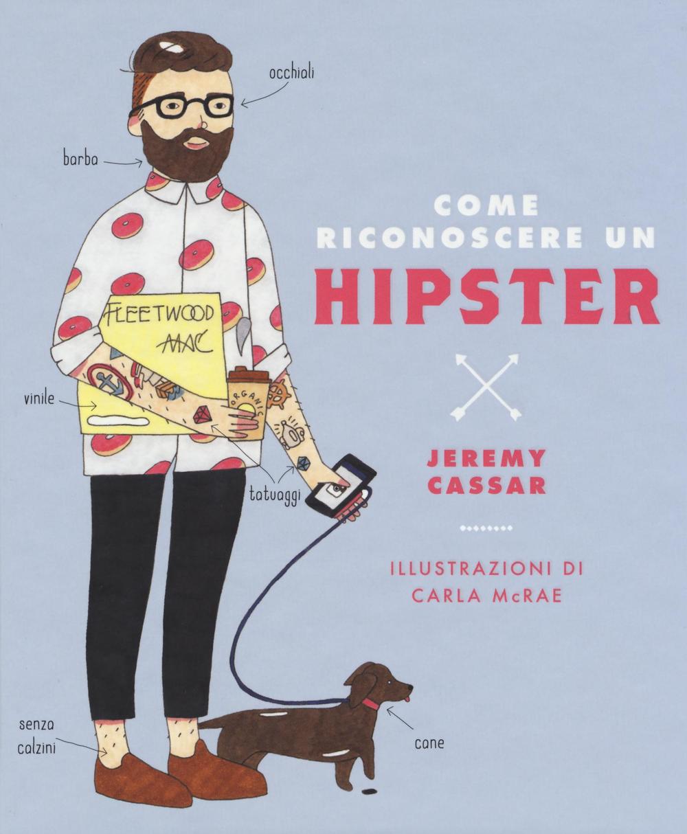 Libro Come riconoscere un hipster di Jeremy Cassar - ean 9788866483403 - 24 Ore Cultura