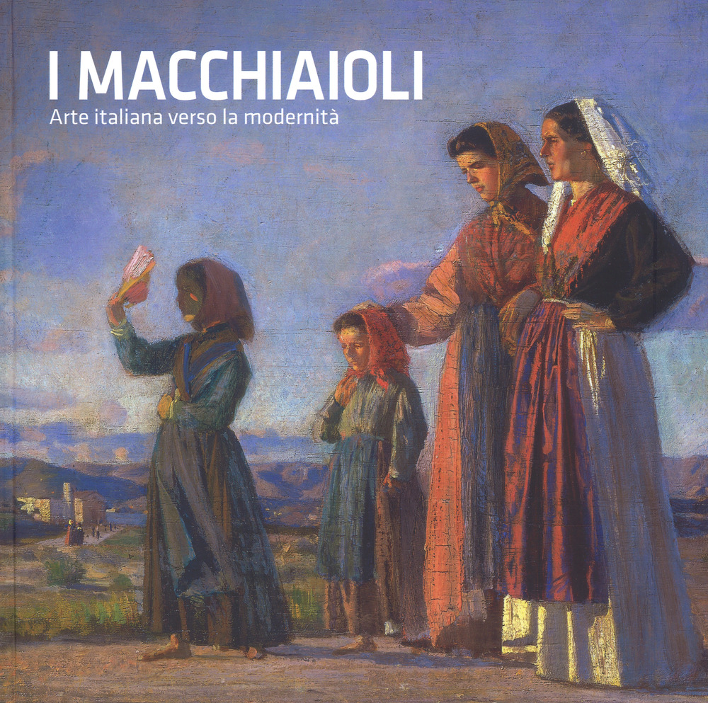 Libro macchiaioli. Arte italiana verso la modernità. Catalogo della mostra (Torino