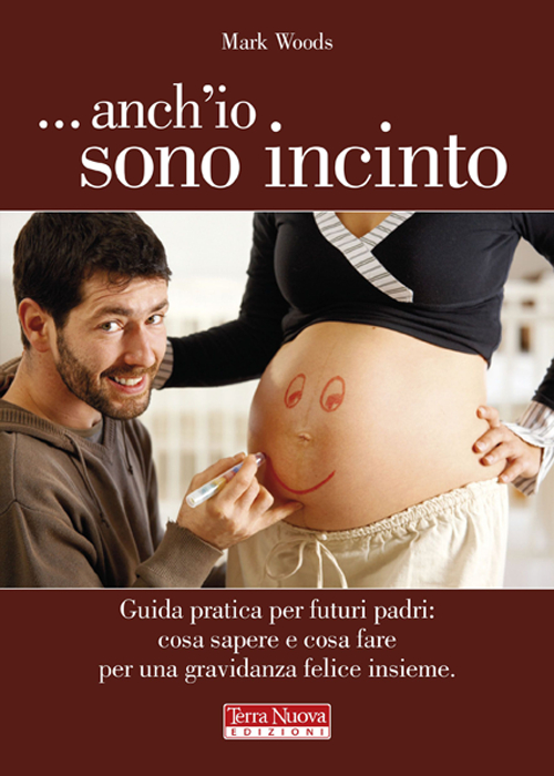 Libro ...Anch'io sono incinto. Guida pratica per futuri padri: cosa sapere e cosa fare per una gravidanza felice insieme di Mark Woods - ean 9788866810001 - Terra Nuova Edizioni