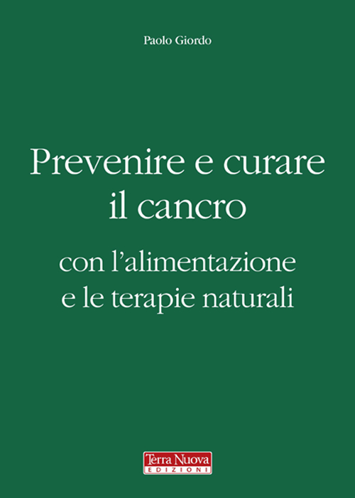 Libro Prevenire e curare il cancro con l'alimentazione e le terapie naturali di Paolo Giordo - ean 9788866810124 - Terra Nuova Edizioni