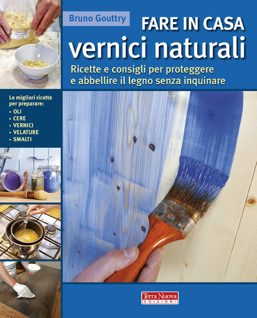 Libro Fare in casa vernici naturali. Ricette e consigli per proteggere e abbellire il legno senza inquinare di Bruno Gouttry - ean 9788866810209 - Terra Nuova Edizioni
